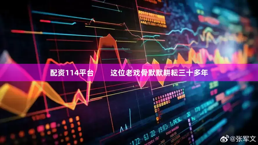 配资114平台        这位老戏骨默默耕耘三十多年