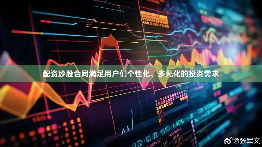 配资炒股合同满足用户们个性化、多元化的投资需求