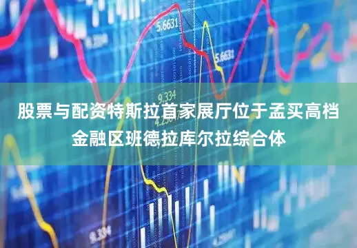 股票与配资特斯拉首家展厅位于孟买高档金融区班德拉库尔拉综合体