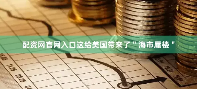 配资网官网入口这给美国带来了＂海市蜃楼＂