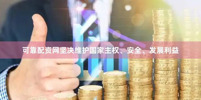 可靠配资网坚决维护国家主权、安全、发展利益