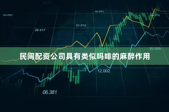 民间配资公司具有类似吗啡的麻醉作用