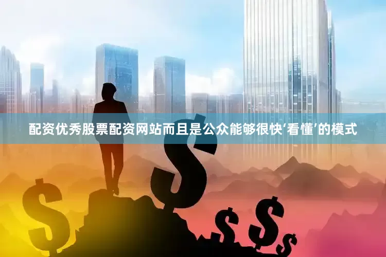配资优秀股票配资网站而且是公众能够很快‘看懂’的模式