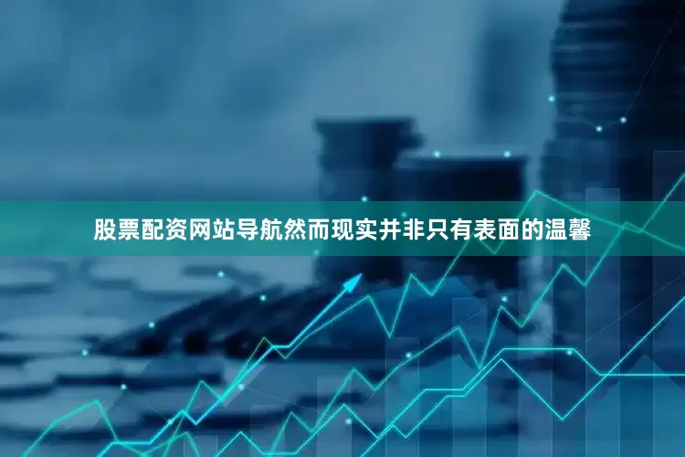 股票配资网站导航然而现实并非只有表面的温馨