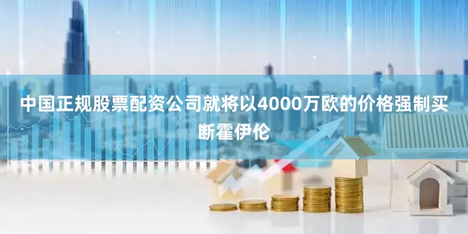 中国正规股票配资公司就将以4000万欧的价格强制买断霍伊伦