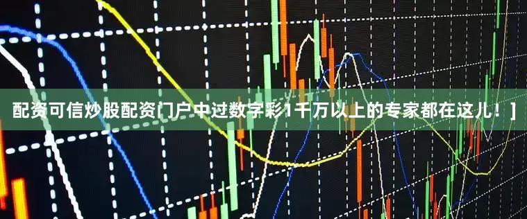 配资可信炒股配资门户中过数字彩1千万以上的专家都在这儿！]