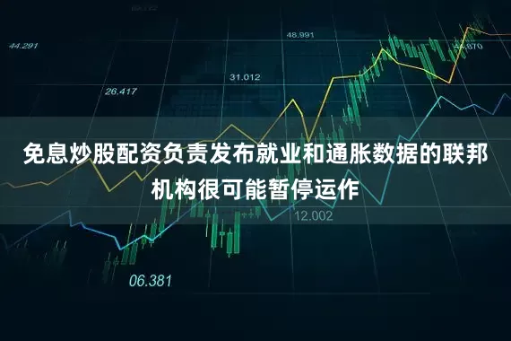 免息炒股配资负责发布就业和通胀数据的联邦机构很可能暂停运作