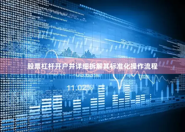 股票杠杆开户并详细拆解其标准化操作流程